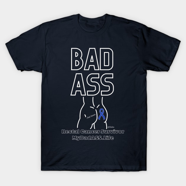 BadAss - Rectal Cancer Survivor - MyBadASS.Life - White Writing T-Shirt by CCnDoc